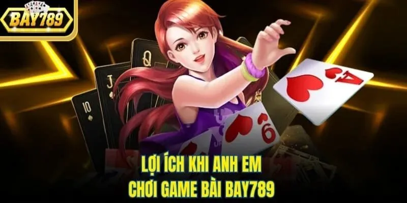 Lợi ích và kinh nghiệm khi chơi game bài Bay789