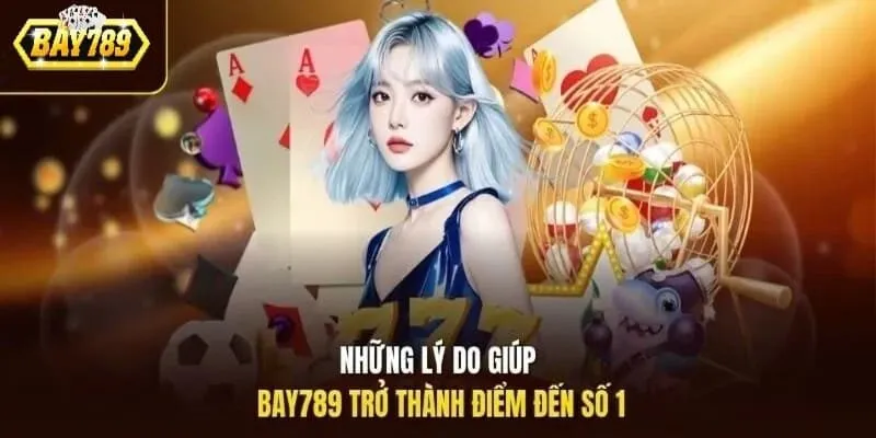 Những lý do giúp Bay789 trở thành điểm đến số 1