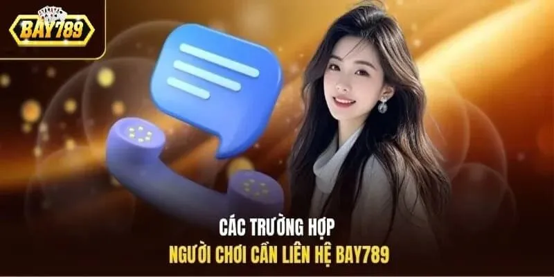 Các trường hợp người chơi cần liên hệ Bay789