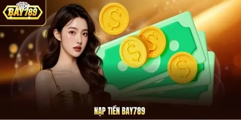 Tổng quan về hình thức nạp tiền Bay789