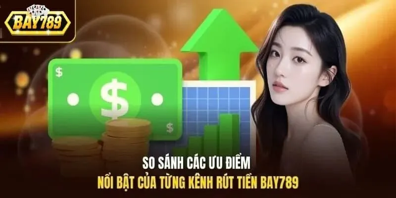 So sánh các ưu điểm nổi bật của từng kênh rút tiền Bay789