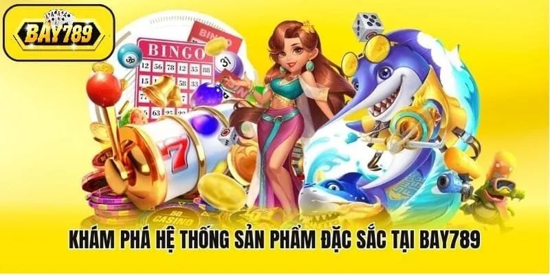 Khám phá các sản phẩm nổi bật tại Bay789